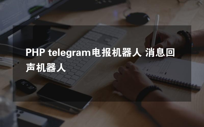 PHP telegram电报机器人 消息回声机器人