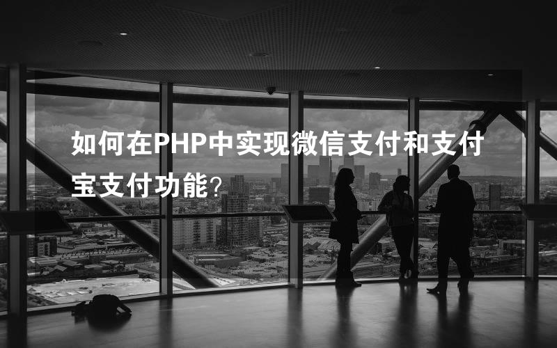 如何在PHP中实现微信支付和支付宝支付功能？