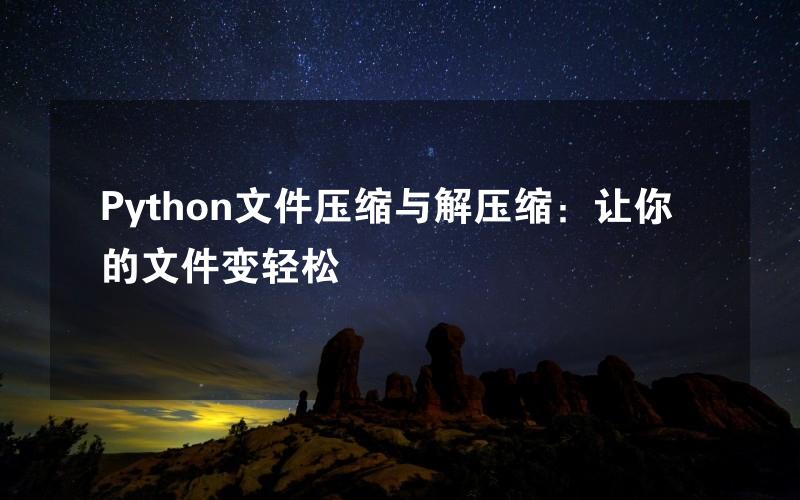 Python文件压缩与解压缩：让你的文件变轻松