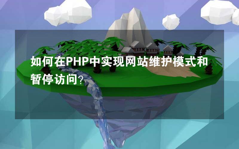 如何在PHP中实现网站维护模式和暂停访问？