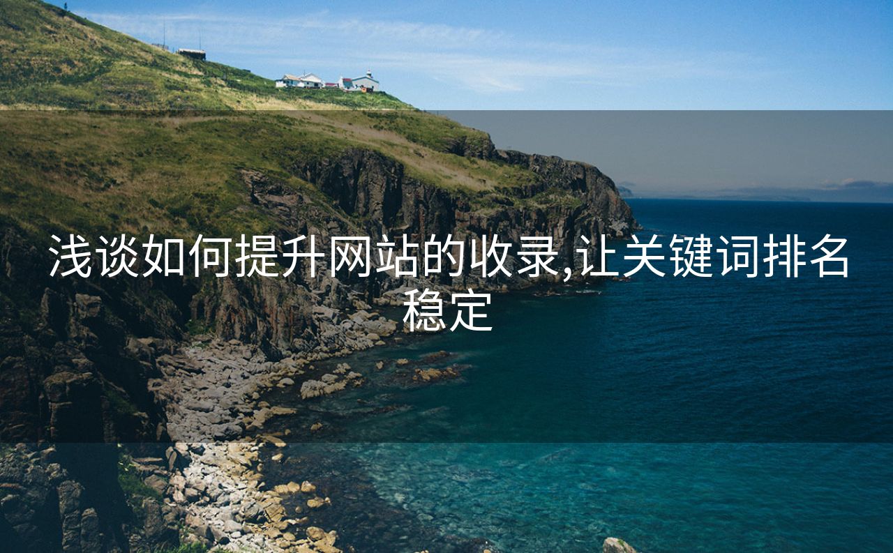 浅谈如何提升网站的收录,让关键词排名稳定