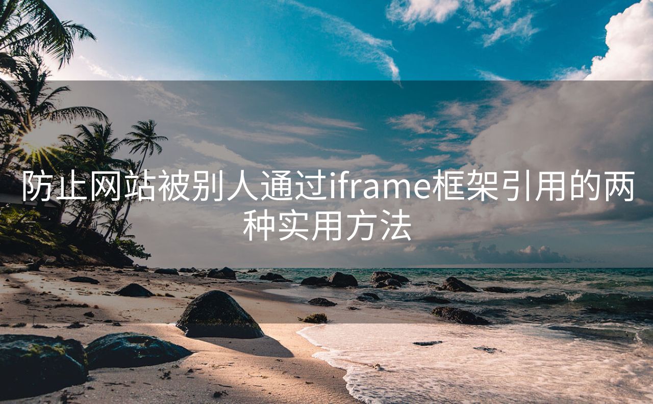 防止网站被别人通过iframe框架引用的两种实用方法