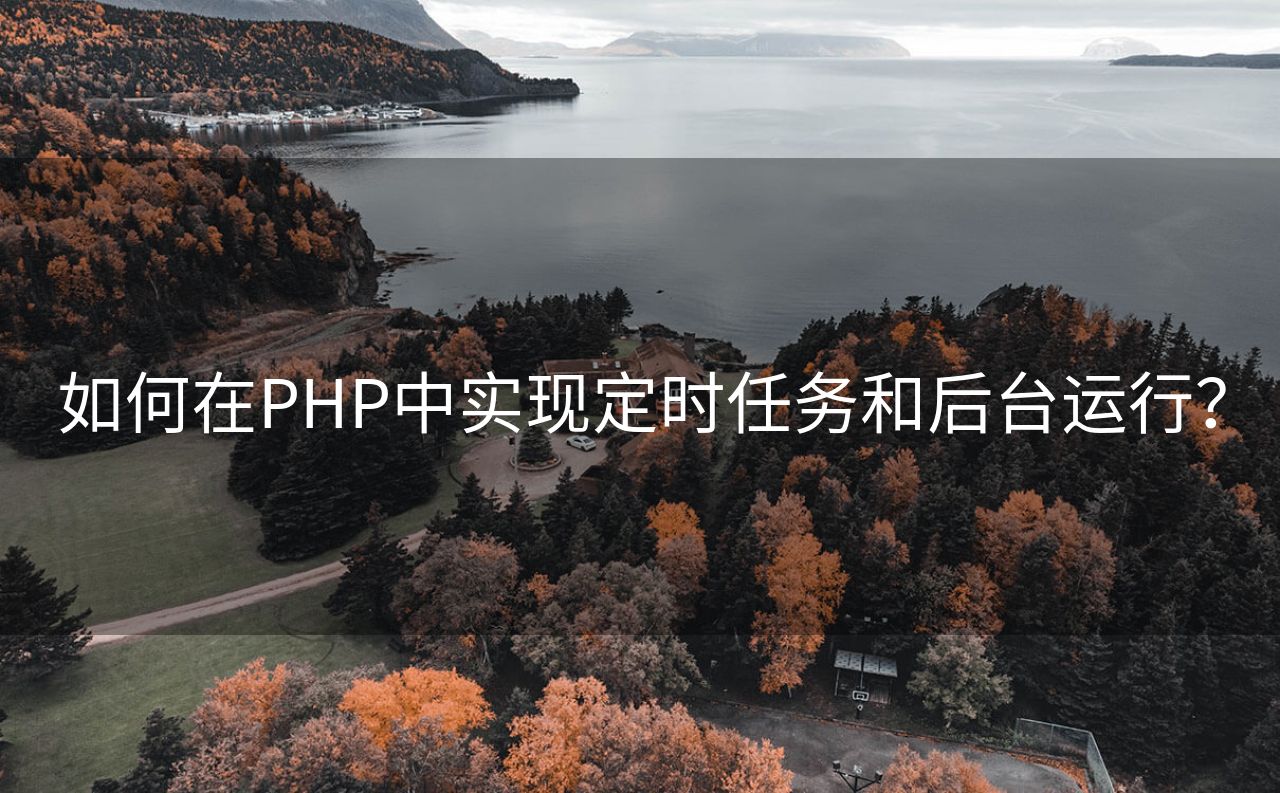 如何在PHP中实现定时任务和后台运行？