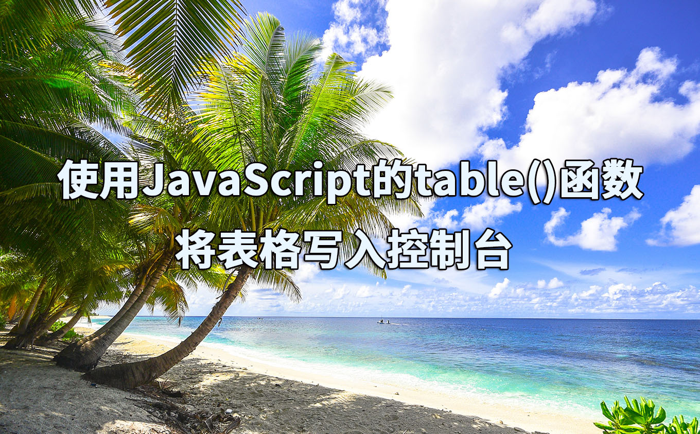 使用JavaScript的table()函数将表格写入控制台 