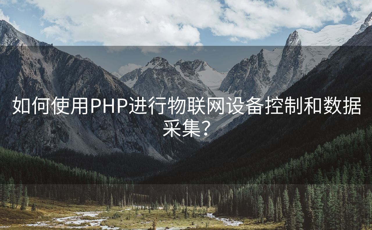 如何使用PHP进行物联网设备控制和数据采集？