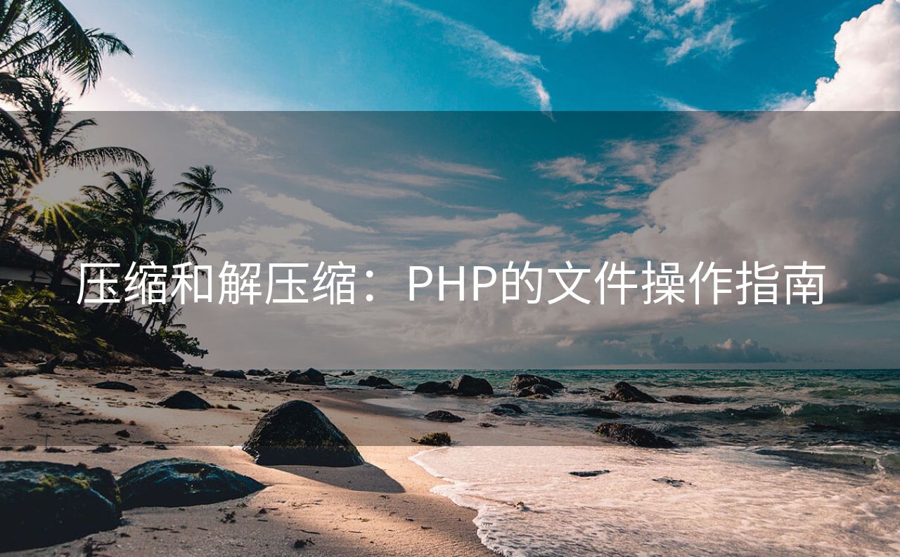 压缩和解压缩：PHP的文件操作指南