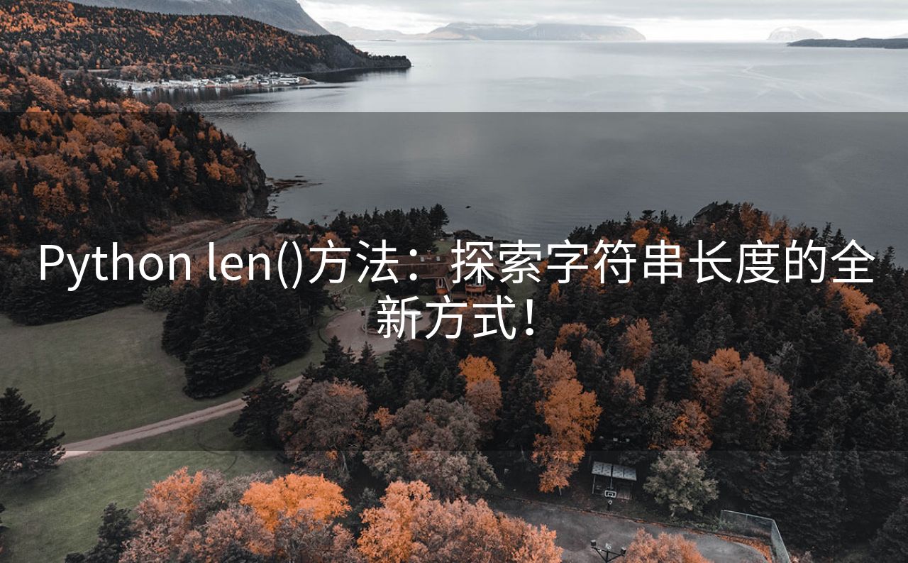 Python len()方法：探索字符串长度的全新方式！