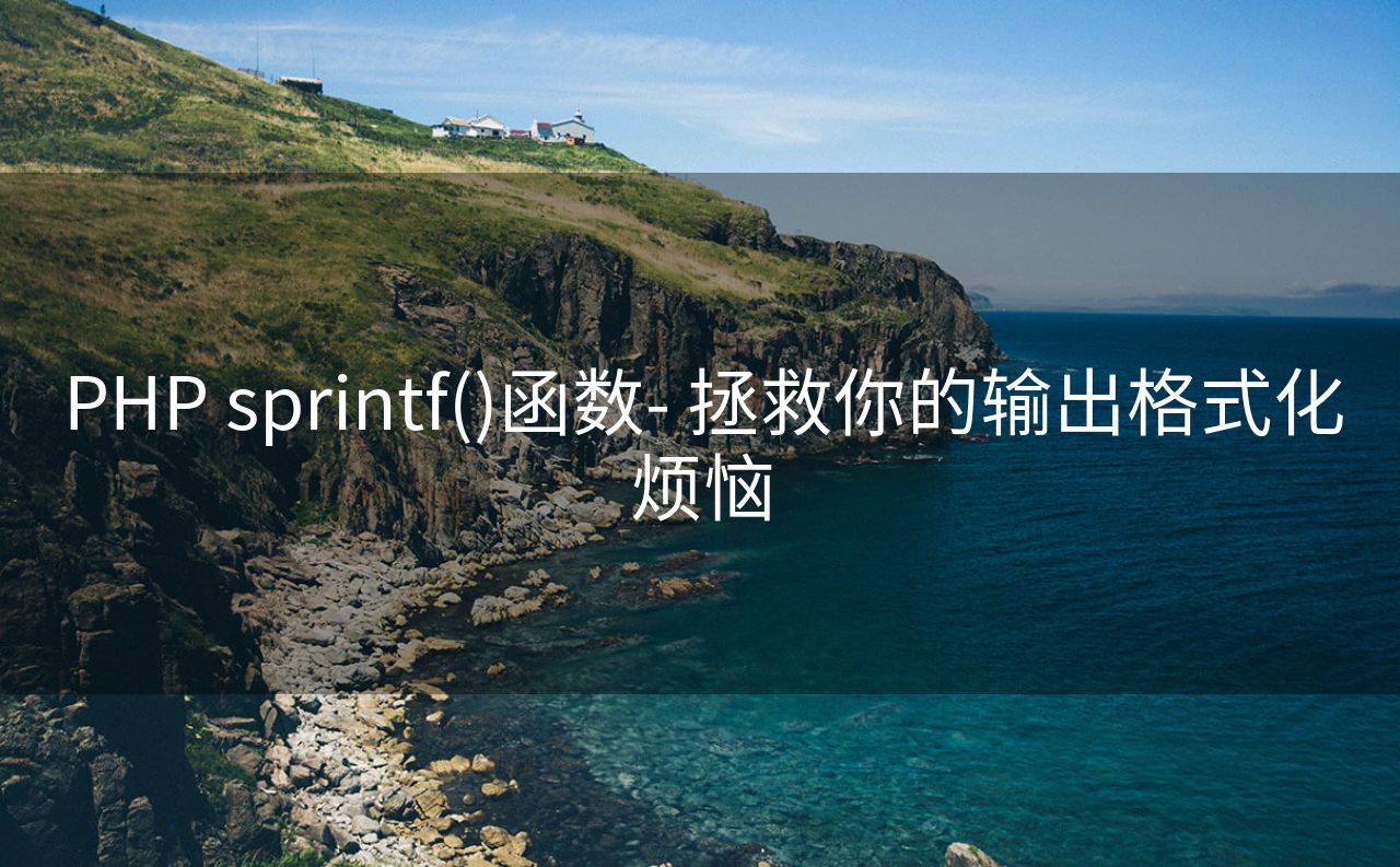 PHP sprintf()函数- 拯救你的输出格式化烦恼