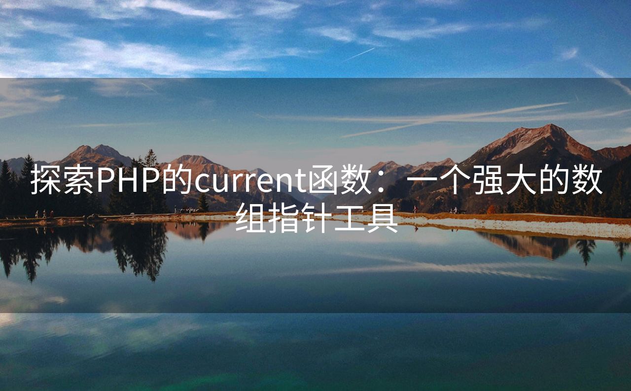 探索PHP的current函数：一个强大的数组指针工具