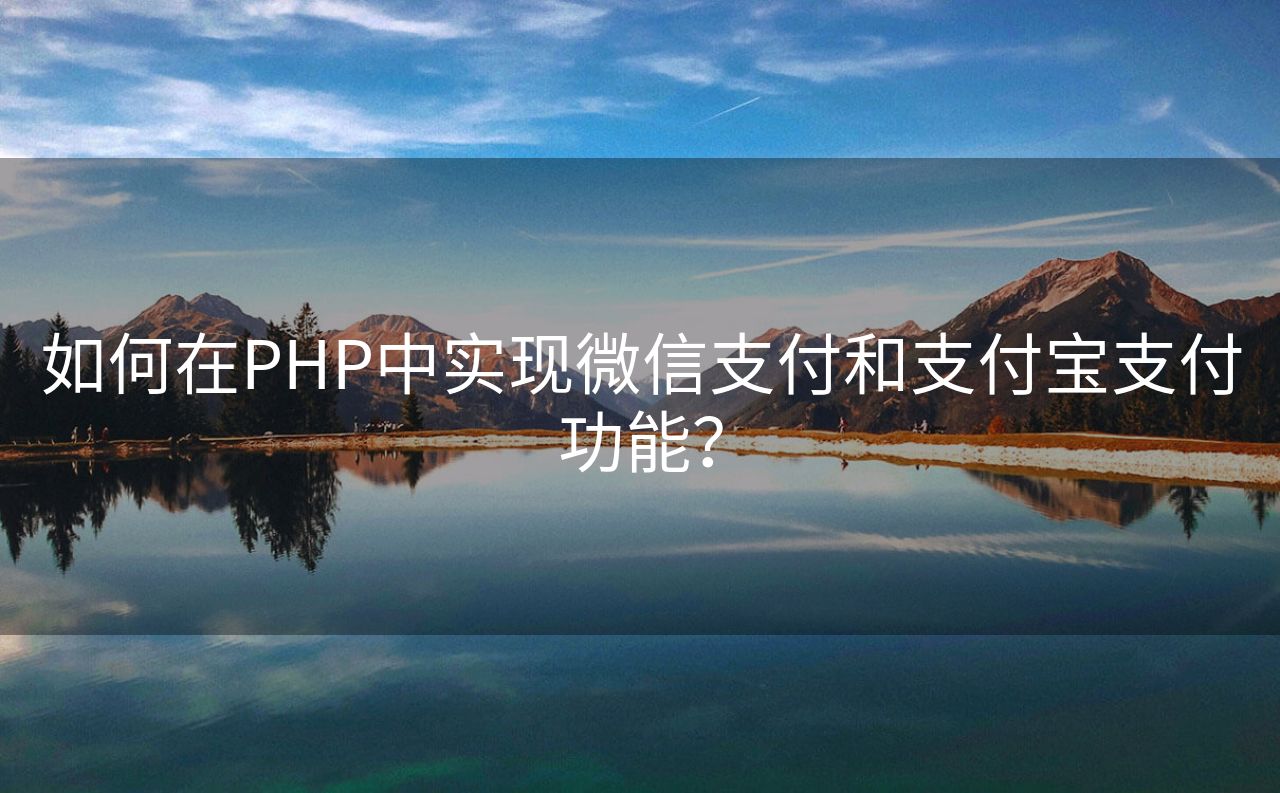 如何在PHP中实现微信支付和支付宝支付功能？