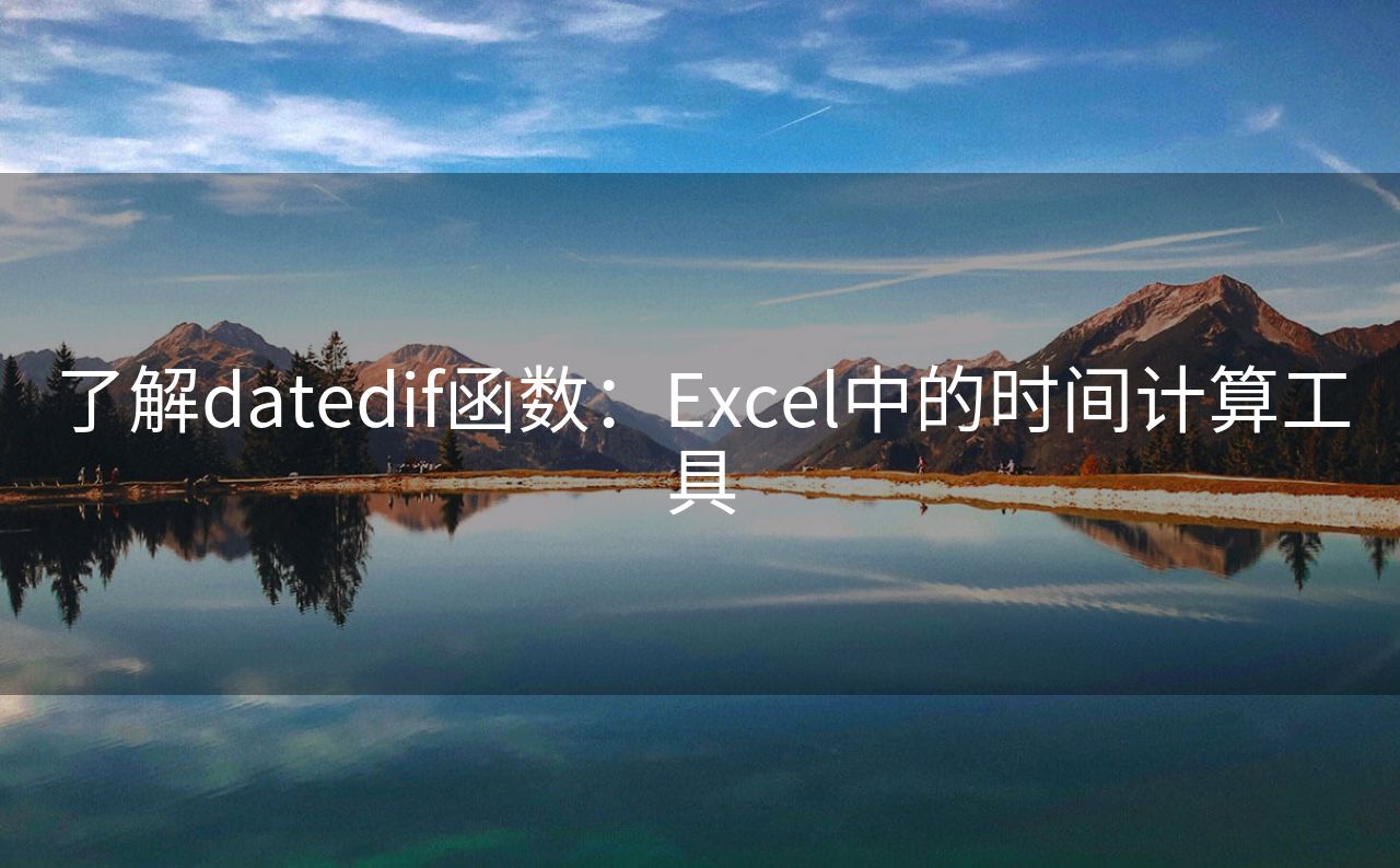 了解datedif函数：Excel中的时间计算工具