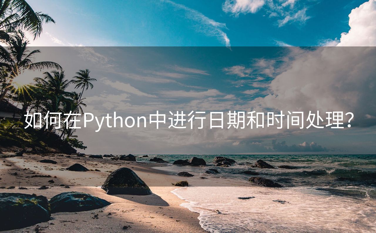 如何在Python中进行日期和时间处理？