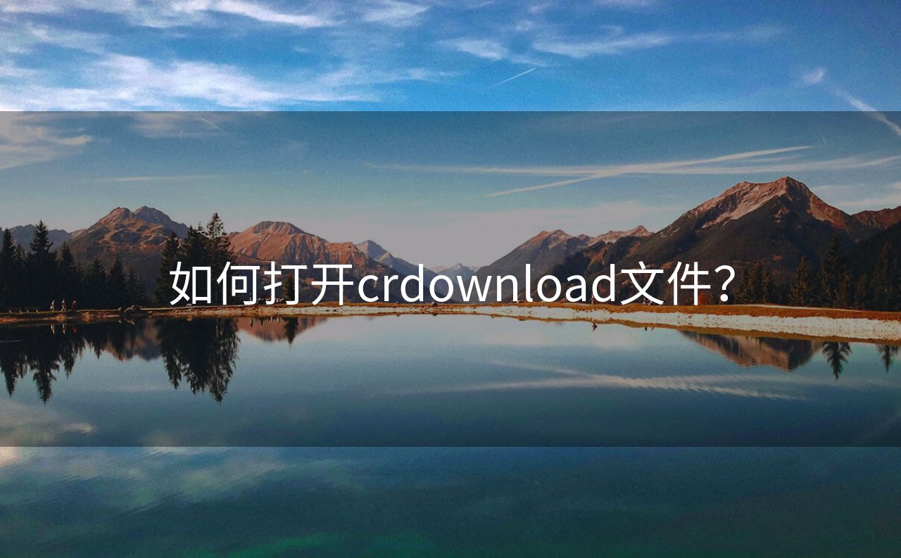 如何打开crdownload文件？