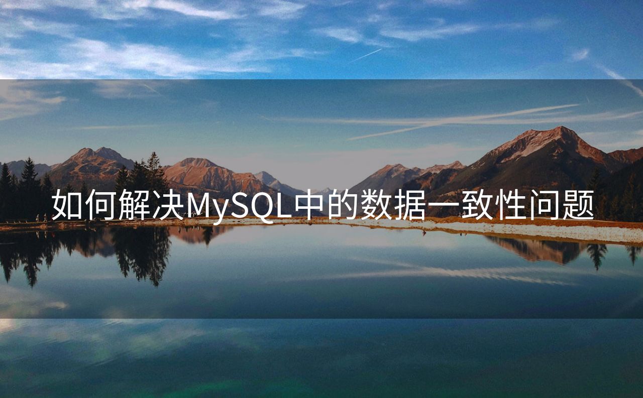 如何解决MySQL中的数据一致性问题