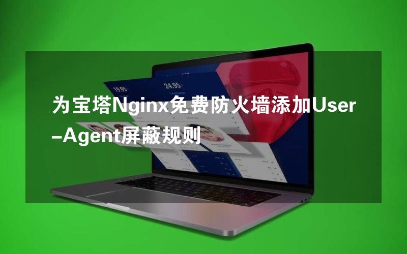 为宝塔Nginx免费防火墙添加User-Agent屏蔽规则