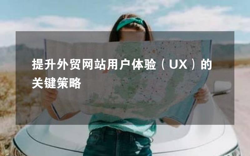 提升外贸网站用户体验（UX）的关键策略