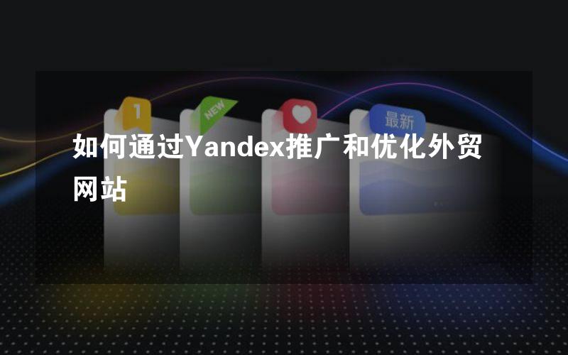 如何通过Yandex推广和优化外贸网站