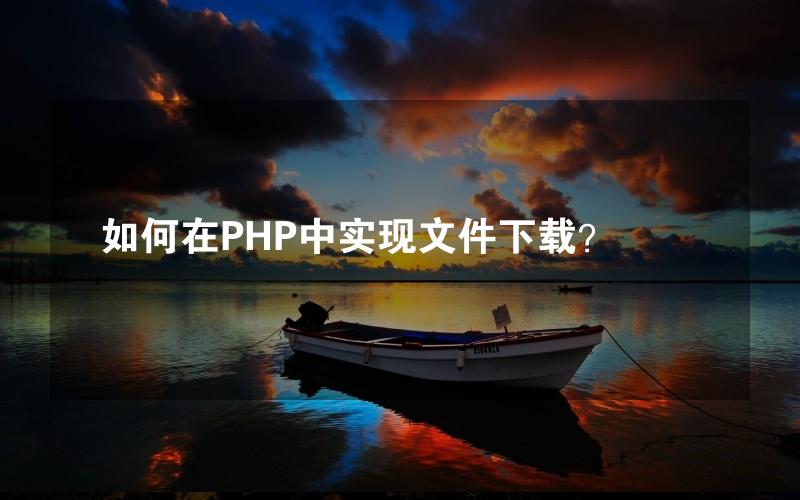 如何在PHP中实现文件下载？