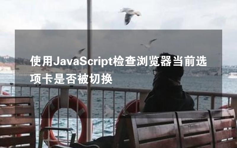 使用JavaScript检查浏览器当前选项卡是否被切换