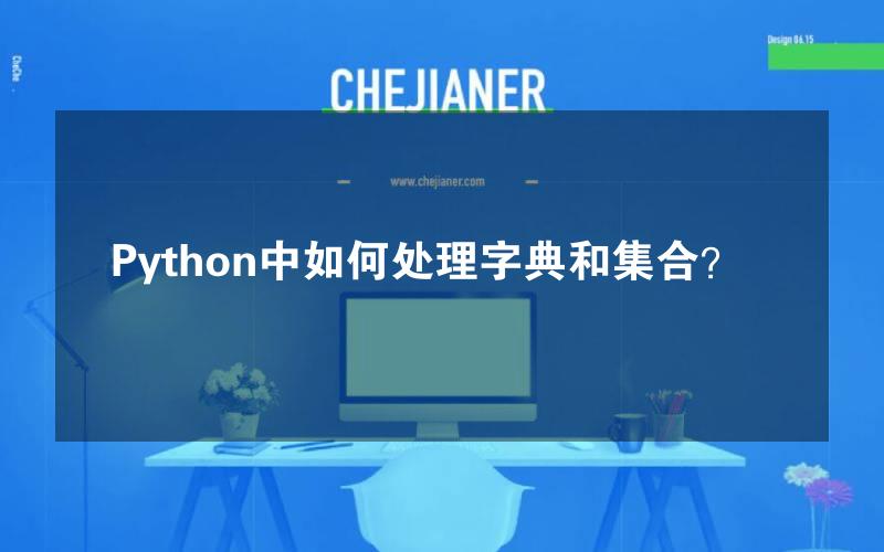 Python中如何处理字典和集合？