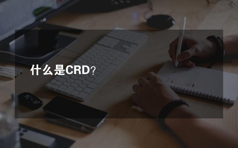 什么是CRD？