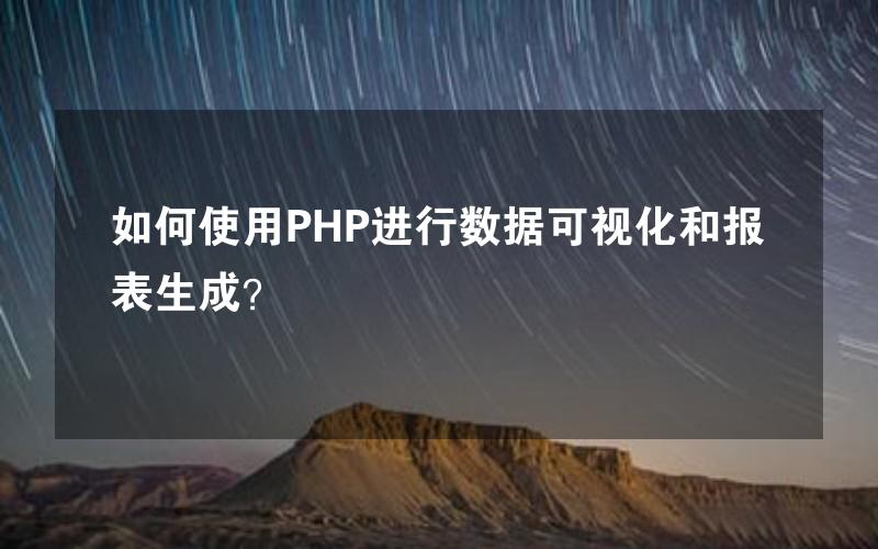 如何使用PHP进行数据可视化和报表生成？