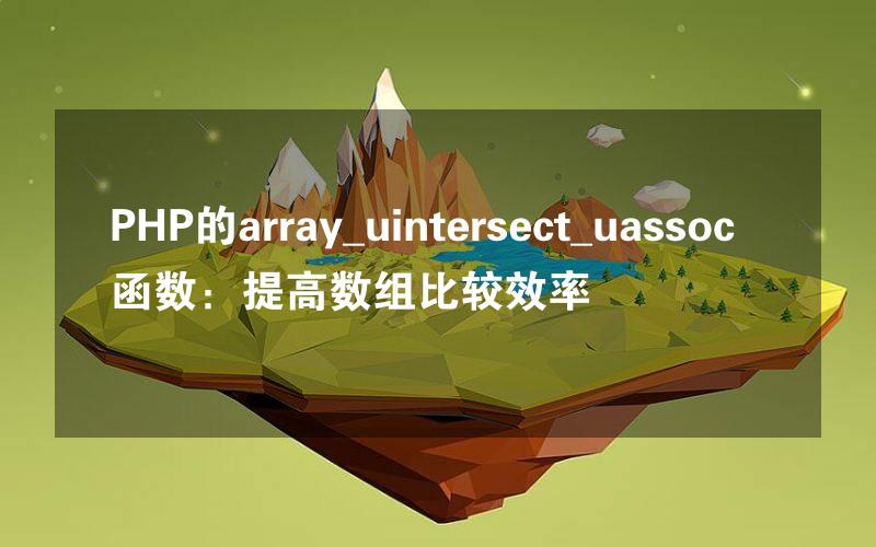 PHP的array_uintersect_uassoc函数：提高数组比较效率