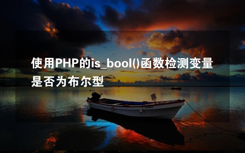 使用PHP的is_bool()函数检测变量是否为布尔型