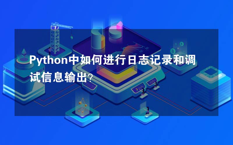 Python中如何进行日志记录和调试信息输出？