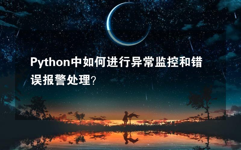 Python中如何进行异常监控和错误报警处理？