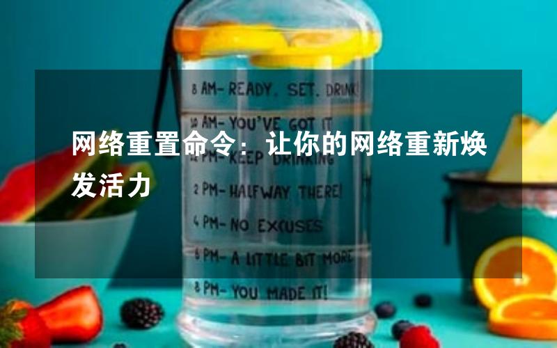 网络重置命令：让你的网络重新焕发活力