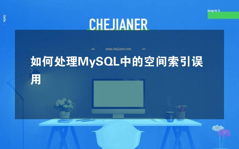 如何处理MySQL中的空间索引误用