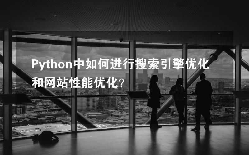 Python中如何进行搜索引擎优化和网站性能优化？