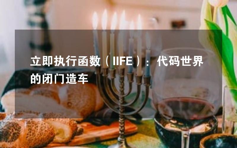 立即执行函数（IIFE）：代码世界的闭门造车