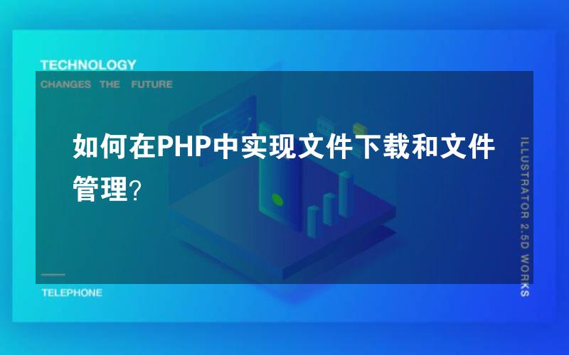 如何在PHP中实现文件下载和文件管理？