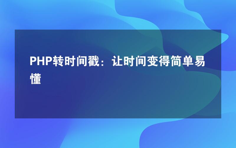 PHP转时间戳：让时间变得简单易懂