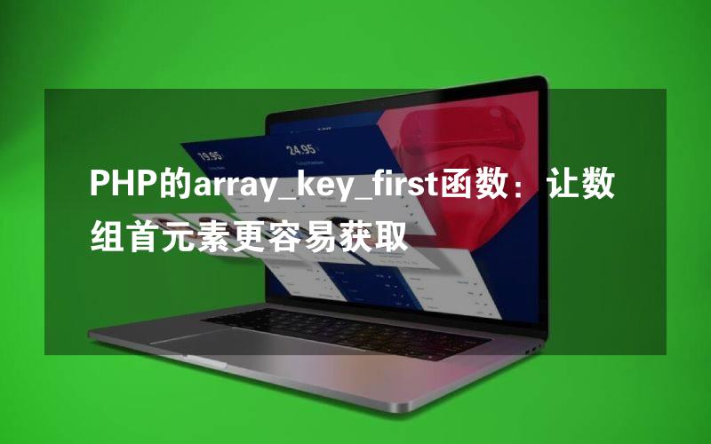 PHP的array_key_first函数：让数组首元素更容易获取