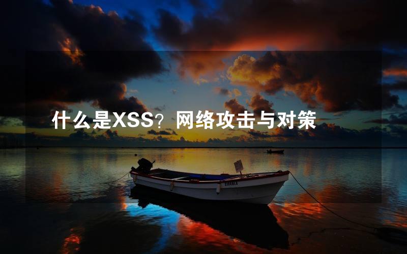 什么是XSS？网络攻击与对策