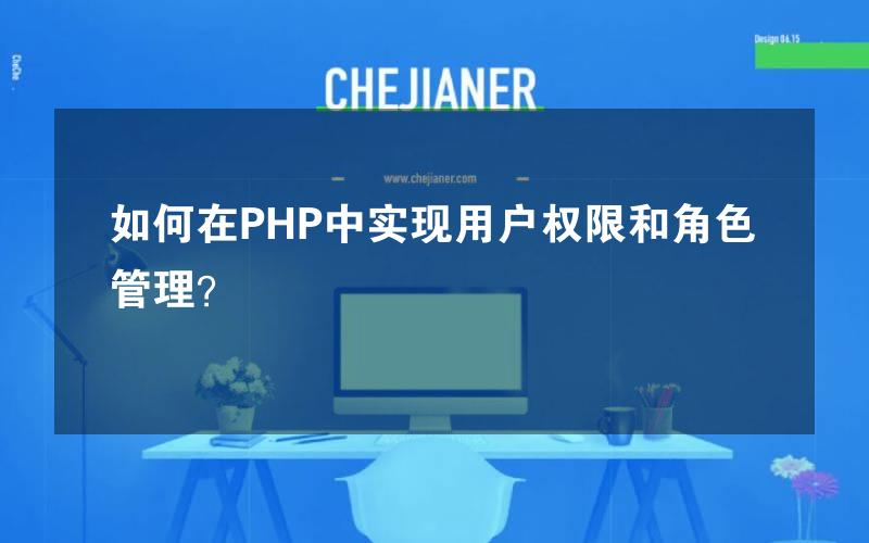 如何在PHP中实现用户权限和角色管理？