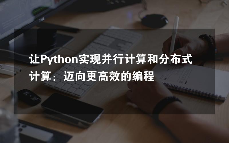 让Python实现并行计算和分布式计算：迈向更高效的编程