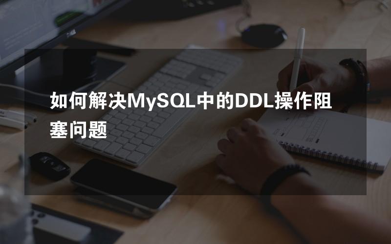 如何解决MySQL中的DDL操作阻塞问题