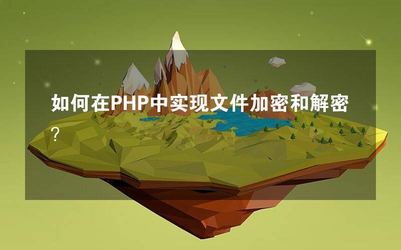 如何在PHP中实现文件加密和解密？