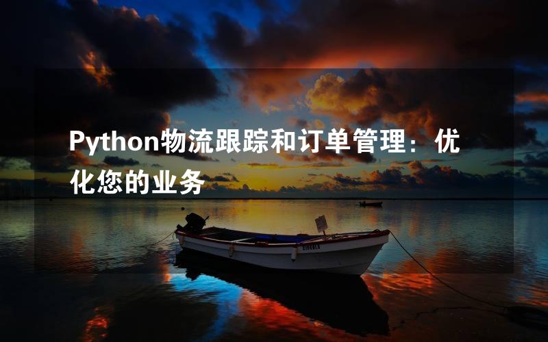 Python物流跟踪和订单管理：优化您的业务