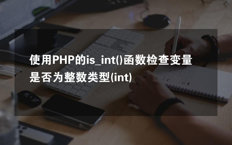 使用PHP的is_int()函数检查变量是否为整数类型(int)