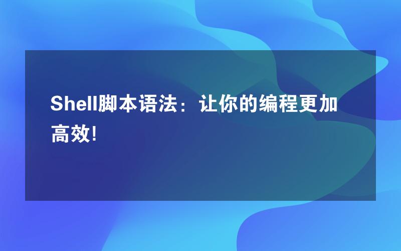 Shell脚本语法：让你的编程更加高效!