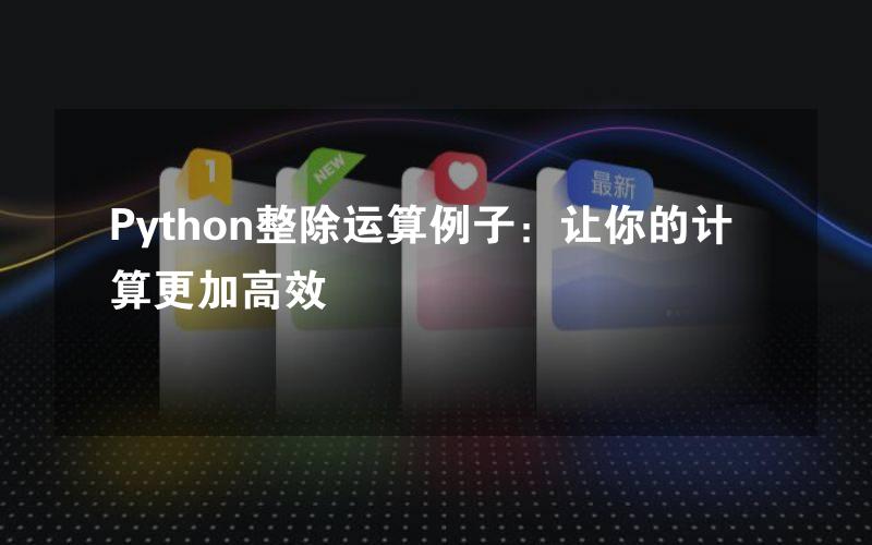 Python整除运算例子：让你的计算更加高效