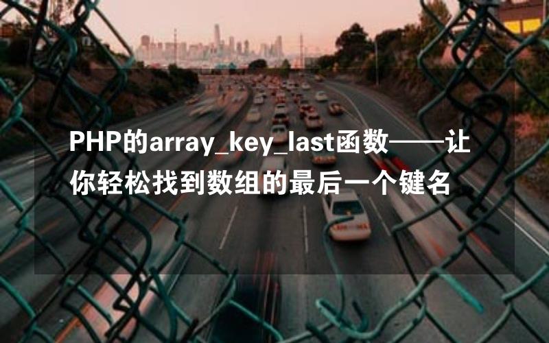 PHP的array_key_last函数——让你轻松找到数组的最后一个键名