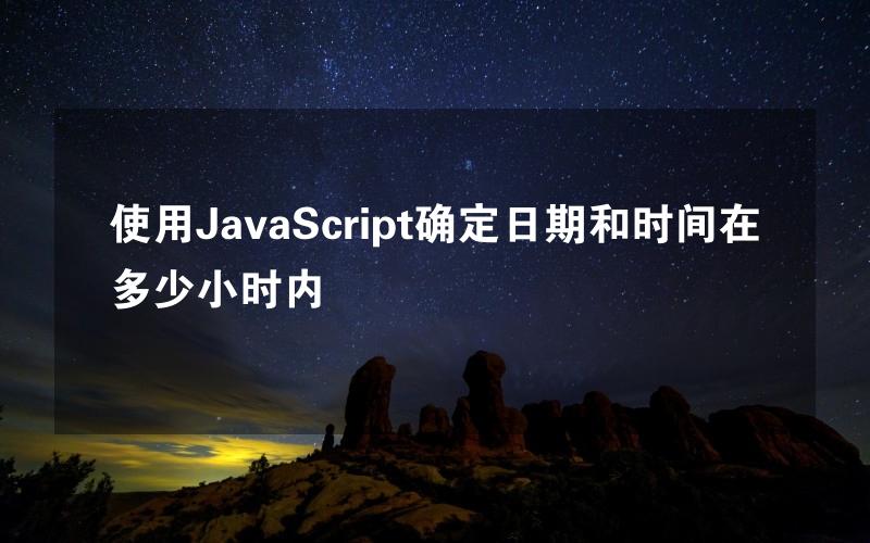 使用JavaScript确定日期和时间在多少小时内