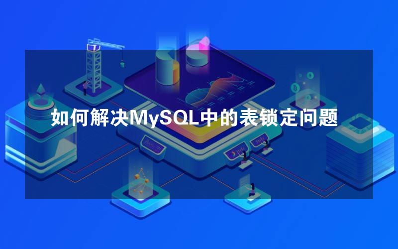 如何解决MySQL中的表锁定问题