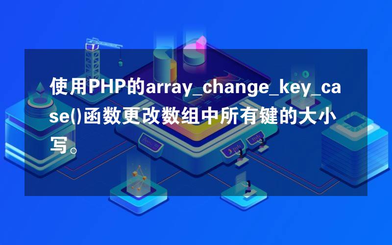 使用PHP的array_change_key_case()函数更改数组中所有键的大小写。